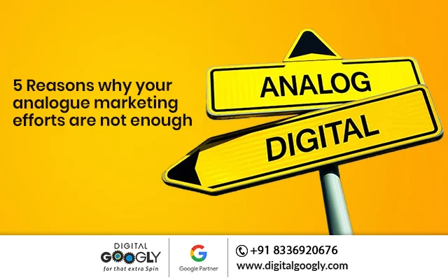5 Reasons why your analogue marketing efforts are not enough