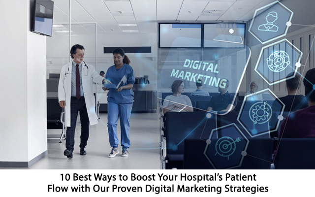8 Best Ways to Boost Your Hospital’s Patient Flow with Our Proven Digital Marketing Strategies