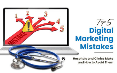 Top 5 Digital Marketing Mistakes Hospitals and Clinics Make and How to Avoid Them