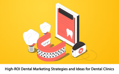 High-ROI Dental Marketing Strategies and Ideas for Dental Clinics