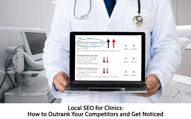 Local SEO for Clinics: How to Outrank Your Competitors and Get Noticed